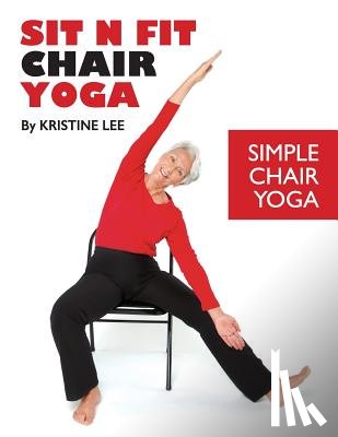 Lee, Kristine - Sit N Fit Chair Yoga: Simple Chair Yoga