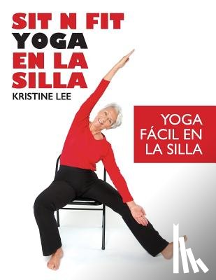 Lee, Kristine - Sit N Fit Yoga En La Silla: Yoga Fácil en la Silla
