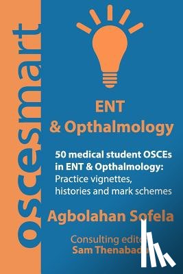 Thenabadu, Sam - OSCEsmart - 50 medical student OSCEs in ENT & Opthalmology: Vignettes, histories and mark schemes for your finals.