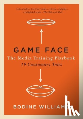 Williams, Bodine - Game Face: The Media Training Playbook, 19 Cautionary Tales