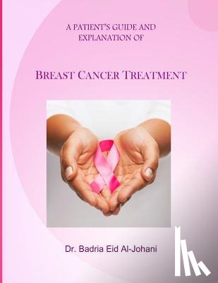 Al-Johani, Badria Eid - A Patient's Guide and Explanation of: Breast Cancer Treatment