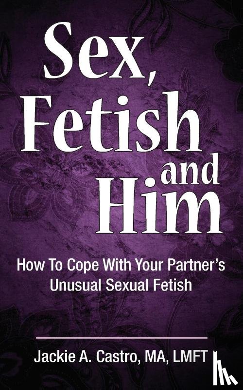 Castro Ma Lmft, Jackie - Sex, Fetish and Him