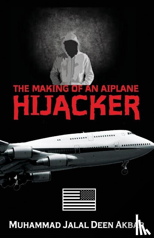 Akbar, Muhammad Jalal Deen - THE MAKING OF AN AIRPLANE HIJACKER