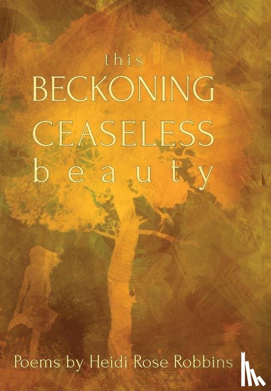 Robbins, Heidi Rose - Robbins, H: This Beckoning Ceaseless Beauty