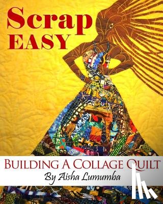 Lumumba, Aisha - Scrap Easy: Building A Collage Quilt