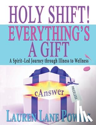 Powell, Lauren Lane - Holy Shift! Everything's a Gift: A Spirit-Led Journey through Illness to Wellness
