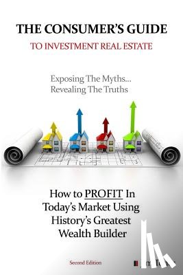 Toner, Jim - The Consumers Guide To Investment Real Estate: How to PROFIT In... Today's Market Using History's Greatest Wealth Builder