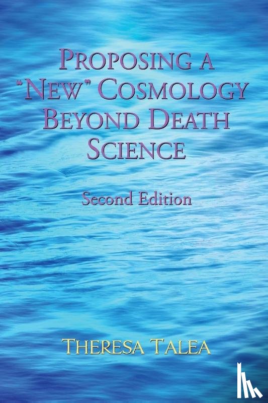 Talea, Theresa - Proposing a "New" Cosmology Beyond Death Science