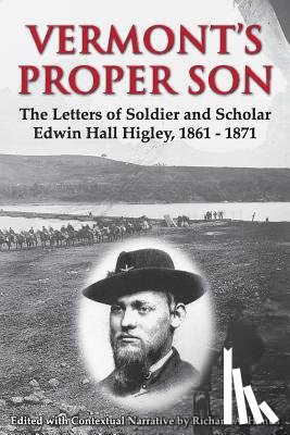 Hanks, Richard A. - Vermont's Proper Son: The Letters of Soldier and Scholar Edwin Hall Higley, 1861 - 1871