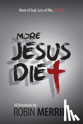 Merrill, Robin - More Jesus Diet: More of God, Less of Me, Literally