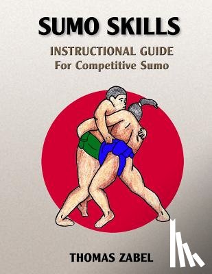 Zabel, Thomas - Sumo Skills: Instructional Guide for Competitive Sumo