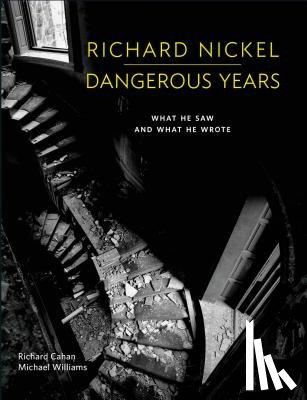 Richard Cahan, Michael Williams - Richard Nickel Dangerous Years