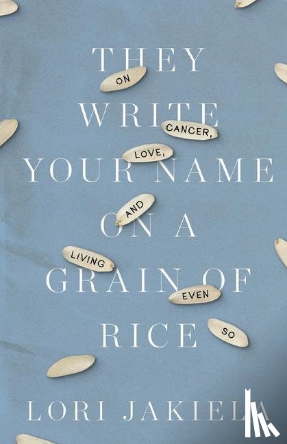 Jakiela, Lori - They Write Your Name on a Grain of Rice