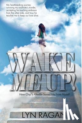 Ragan, Lyn - Wake Me Up!: How Chip's Afterlife Saved Me From Myself