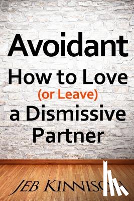 Kinnison, Jeb - Avoidant: How to Love (or Leave) a Dismissive Partner