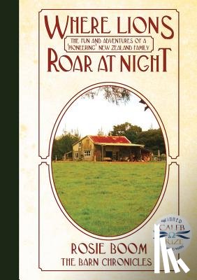 Boom, Rosie - Where Lions Roar at Night: The fun and adventures of a 'pioneering' New Zealand family