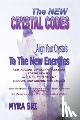 Sri, Myra - The New Crystal Codes - Align Your Crystals to The New Energies