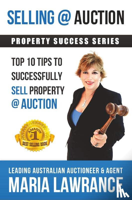 Lawrance, Maria - Selling @ Auction; Top 10 Tips to Successfully Sell Property @ Auction