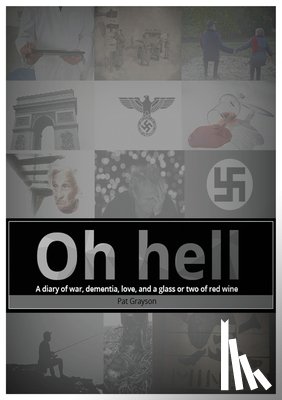 Grayson, Pat - Oh Hell A diary of war, dementia, love, and a glass or two of red wine.