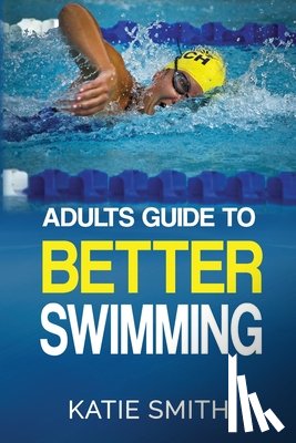 Smith, Katie - Adults Guide To Better Swimming