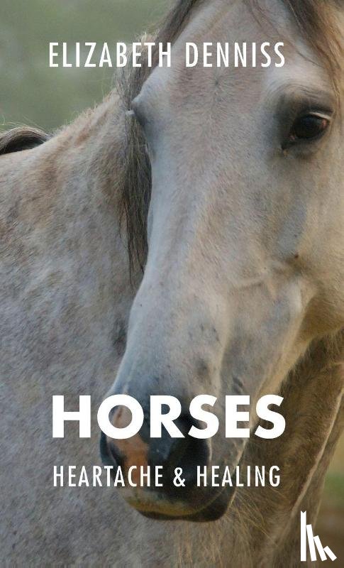 Denniss, Elizabeth - Horses, Heartache & Healing