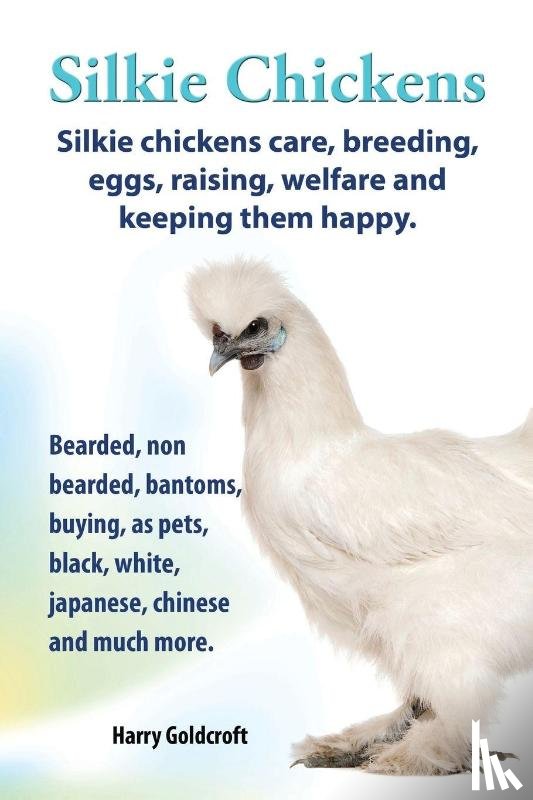 Goldcroft, Harry - Silkie Chickens Care, Breeding, Eggs, Raising, Welfare and Keeping Them Happy