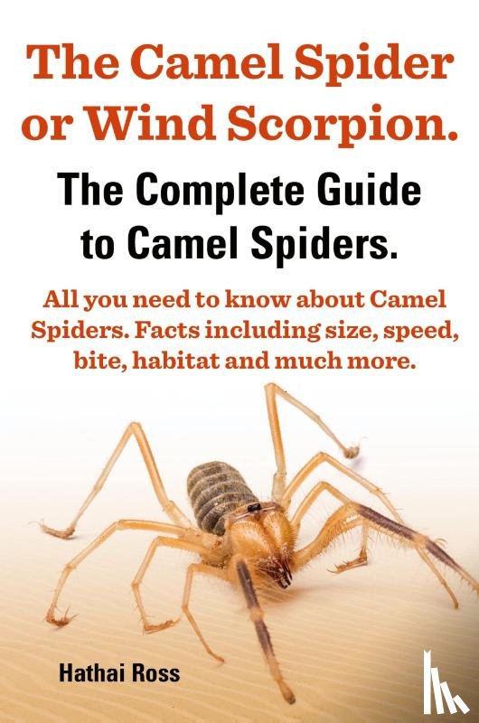 Hathai, Ross - The Camel Spider or Wind Scorpion, The Complete Guide to Camel Spiders.