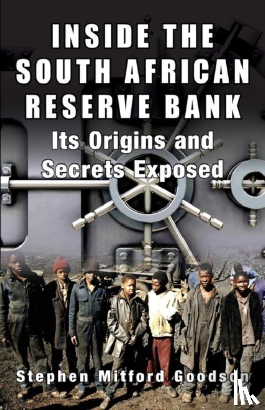 Goodson, Stephen Mitford - Inside the South African Reserve Bank - Its Origins and Secrets Exposed