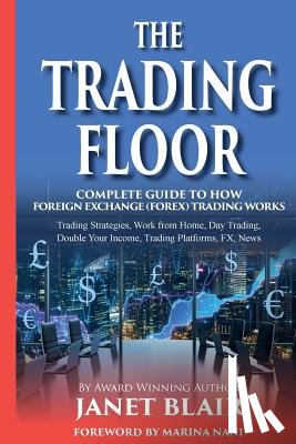 Blair, Janet - The Trading Floor: Complete Guide On How Foreign Exchange (Forex) Trading Works