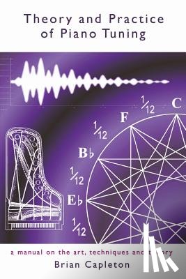 Capleton, Brian - Theory and Practice of Piano Tuning: a manual on the art, techniques and theory