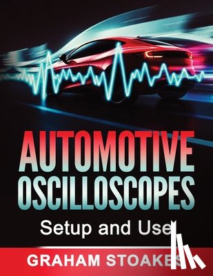 Stoakes, Graham - Automotive Oscilloscopes Setup and Use