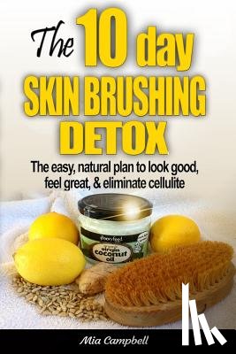 Campbell, Mia - The 10-Day Skin Brushing Detox: The Easy, Natural Plan to Look Great, Feel Amazing, & Eliminate Cellulite