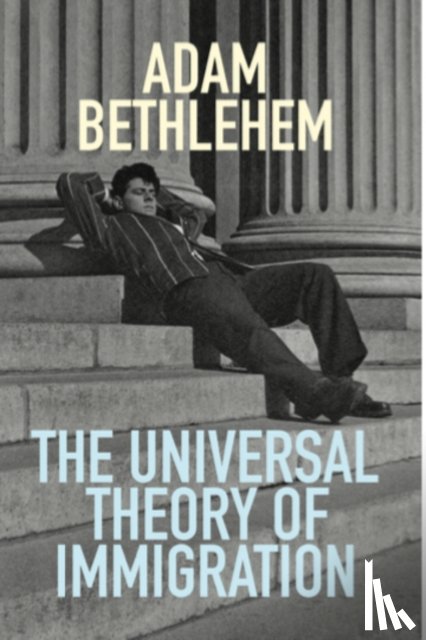 Bethlehem, Adam - The Universal Theory of Immigration