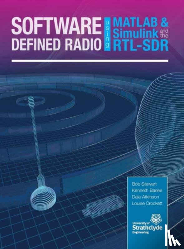 Stewart, Robert W, Barlee, Kenneth W, Atkinson, Dale S W - Software Defined Radio using MATLAB & Simulink and the RTL-SDR