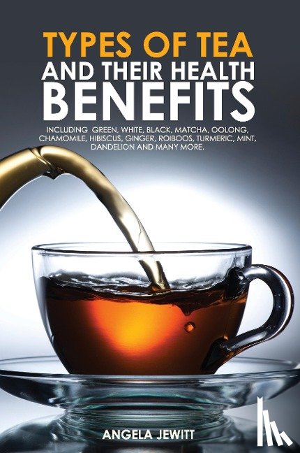 Jewitt, Angela - Types of Tea and Their Health Benefits