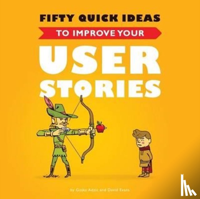 Adzic, Gojko, Evans, David - Fifty Quick Ideas to Improve Your User Stories