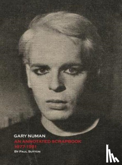 Sutton, Paul - Gary Numan, an Annotated Scrapbook