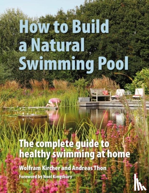 Kircher, Wolfram, Thon, Andreas - How to Build a Natural Swimming Pool