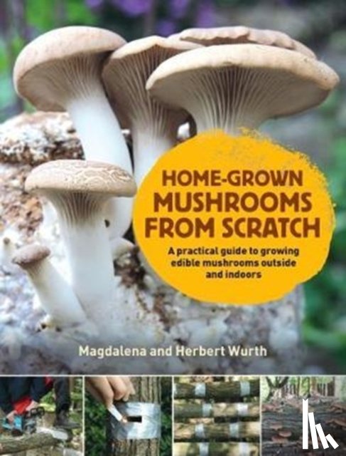 Wurth, Magdalena - Home-Grown Mushrooms from Scratch