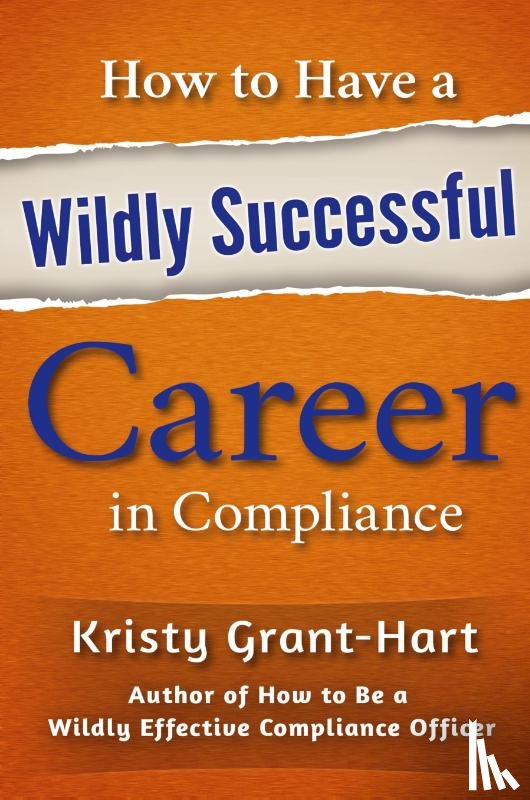 Grant-Hart, Kristy - How to Have a Wildly Successful Career in Compliance