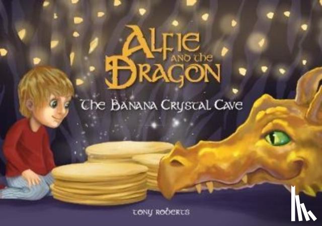 Roberts, Tony - Alfie and the Dragon - The Banana Crystal Cave