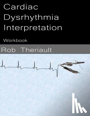 Theriault, Rob - Cardiac Dysrhythmia Interpretation: Workbook