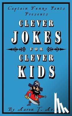 Arthur, Aaron T - Captain Funny Pants Presents Clever Jokes for Clever Kids