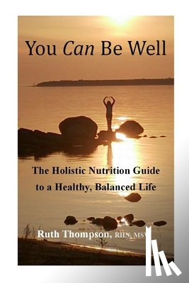 Thompson, Ruth - You Can Be Well: The Holistic Nutrition Guide to a Healthy, Balanced Life