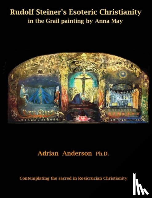 Anderson, Adrian - Rudolf Steiner's Esoteric Christianity in the Grail painting by Anna May