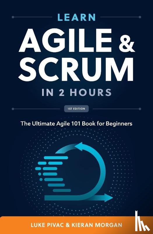 Morgan, Kieran, Pivac, Luke - Learn Agile and Scrum in 2 Hours