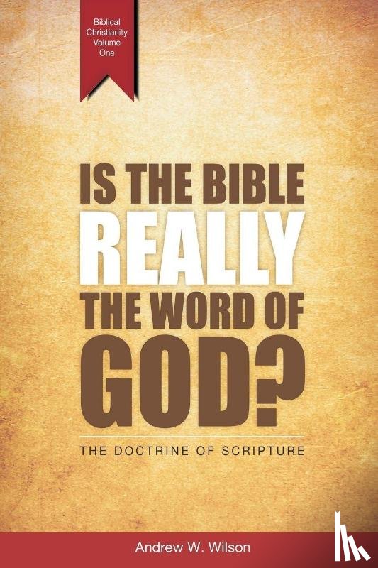 Wilson, Andrew W - Is the Bible Really the Word of God?