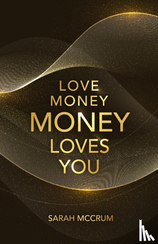 McCrum, Sarah - Love Money, Money Loves You