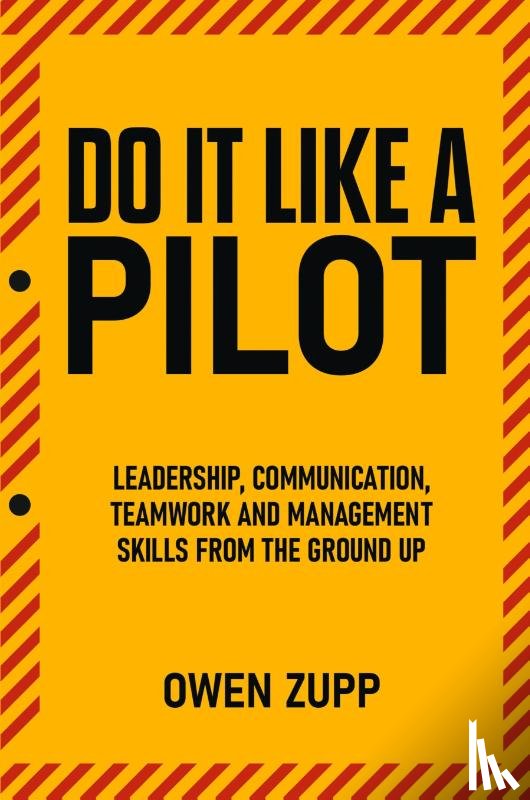 Zupp, Owen - Do It Like a Pilot. Leadership, Communication, Teamwork and Management Skills from the Ground Up.