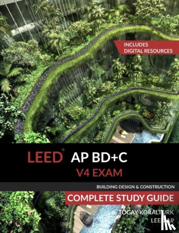 Koralturk, A Togay - LEED AP BD+C V4 Exam Complete Study Guide (Building Design & Construction)